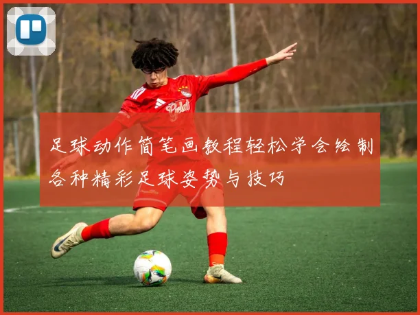 足球动作简笔画教程轻松学会绘制各种精彩足球姿势与技巧
